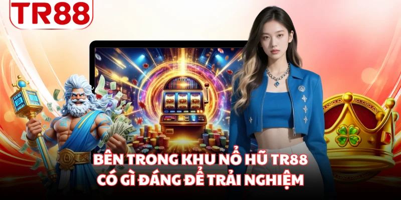 Bên trong khu nổ hũ TR88 có gì đáng để trải nghiệm