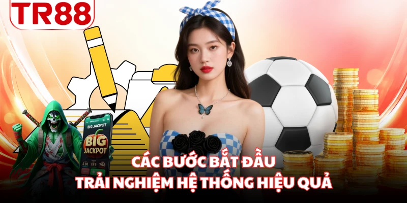 Các bước bắt đầu trải nghiệm hệ thống hiệu quả