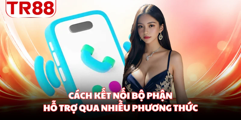 Cách kết nối bộ phận hỗ trợ qua nhiều phương thức