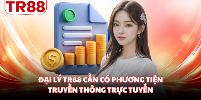 Đại lý TR88 cần có phương tiện truyền thông trực tuyến