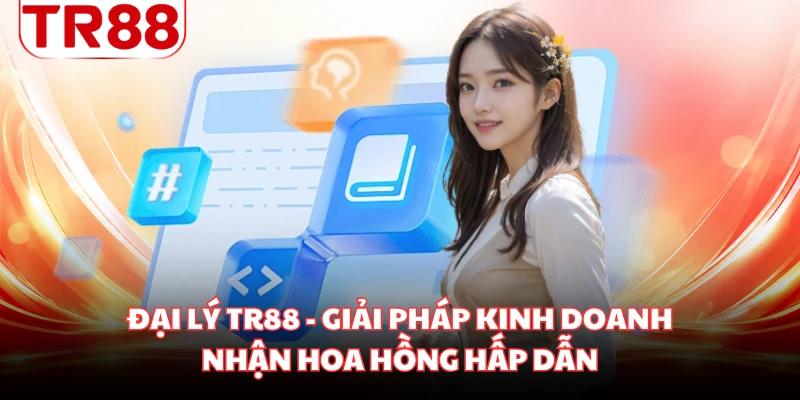 Đại Lý TR88 - Giải Pháp Kinh Doanh Nhận Hoa Hồng Hấp Dẫn