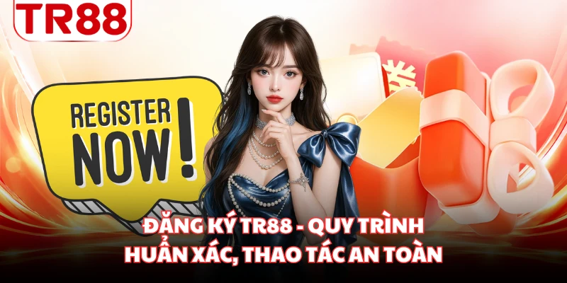 Đăng Ký TR88 - Quy Trình Chuẩn Xác, Thao Tác An Toàn