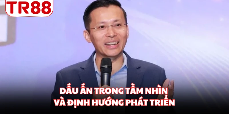Dấu ấn trong tầm nhìn và định hướng phát triển