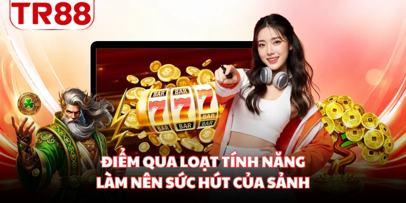 Điểm qua loạt tính năng làm nên sức hút của sảnh