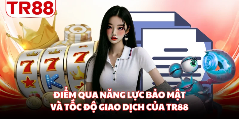 Điểm qua năng lực bảo mật và tốc độ giao dịch của TR88