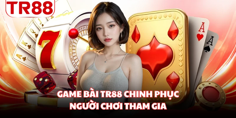 Game bài TR88 chinh phục người chơi tham gia