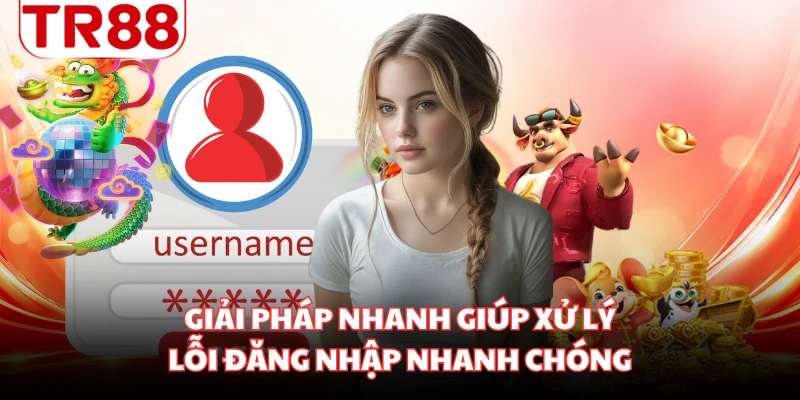 Giải pháp nhanh giúp xử lý lỗi đăng nhập nhanh chóng