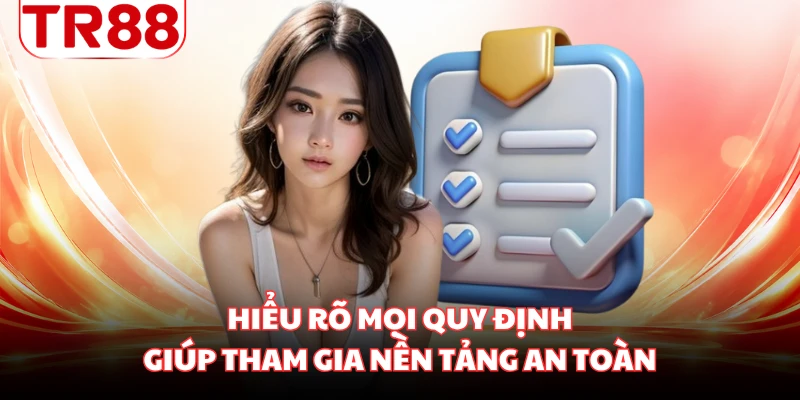 Hiểu rõ mọi quy định giúp tham gia nền tảng an toàn