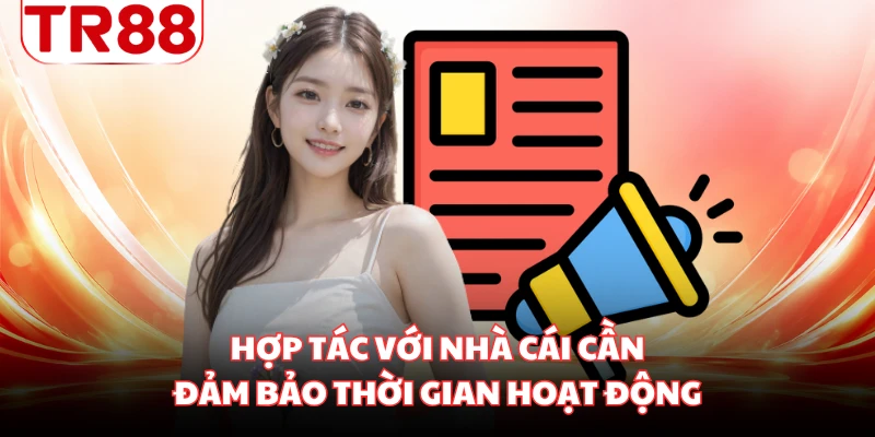 Hợp tác với nhà cái cần đảm bảo thời gian hoạt động