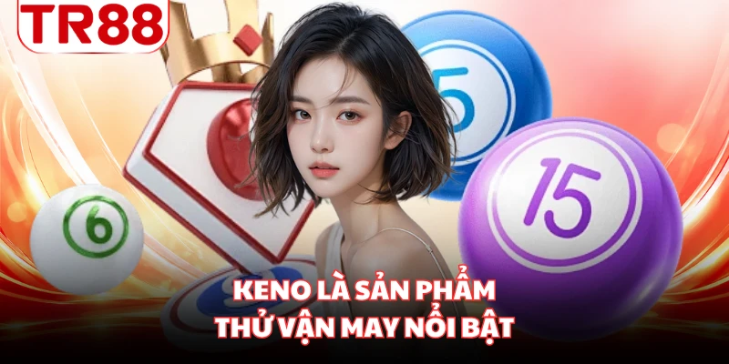 Keno là sản phẩm thử vận may nổi bật