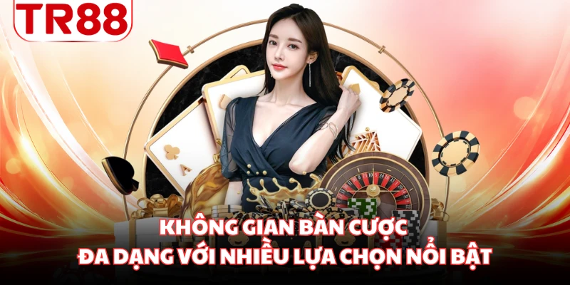 Không gian bàn cược đa dạng với nhiều lựa chọn nổi bật