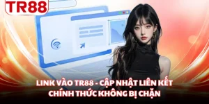 Link Vào TR88 - Cập Nhật Liên Kết Chính Thức Không Bị Chặn