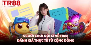 Người Chơi Nói Gì Về TR88 - Đánh Giá Thực Tế Từ Cộng Đồng
