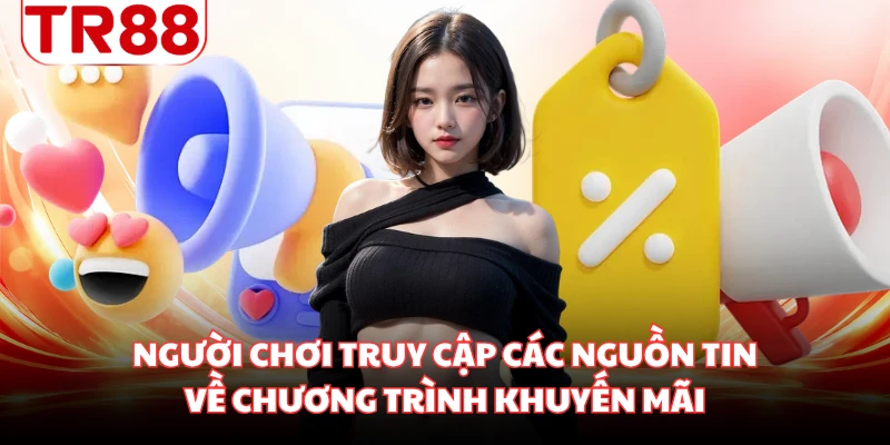 Người chơi truy cập các nguồn tin về chương trình khuyến mãi