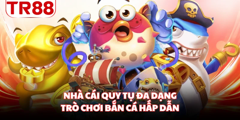 Nhà cái quy tụ đa dạng trò chơi bắn cá hấp dẫn