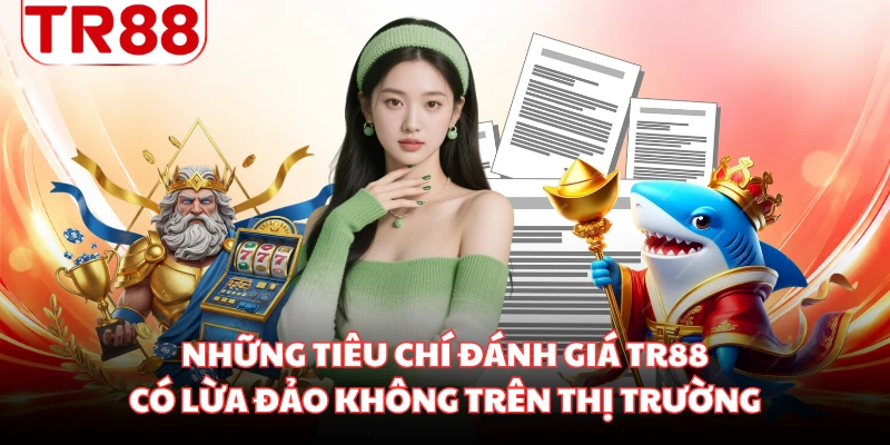 Những tiêu chí đánh giá TR88 có lừa đảo không trên thị trường