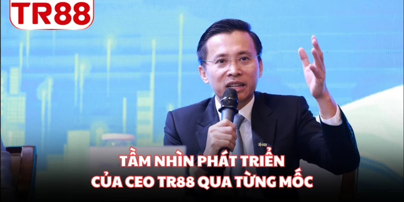 Tầm nhìn phát triển của CEO TR88 qua từng mốc