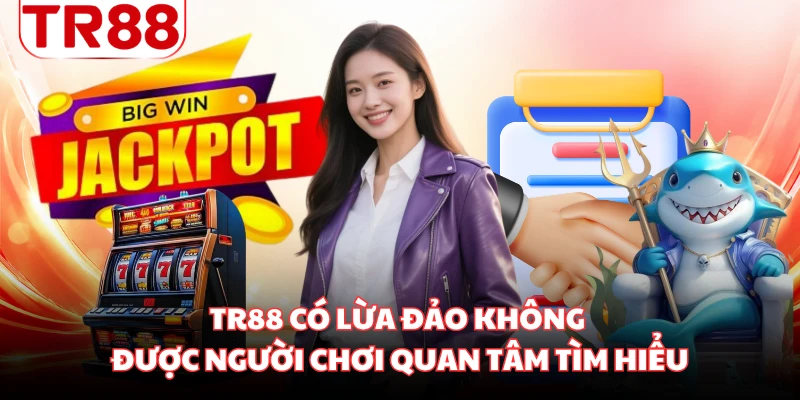 TR88 có lừa đảo không được người chơi quan tâm tìm hiểu