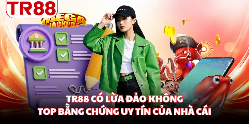 TR88 Có Lừa Đảo Không - Top Bằng Chứng Uy Tín Của Nhà Cái