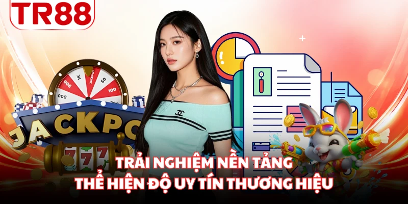 Trải nghiệm nền tảng thể hiện độ uy tín thương hiệu