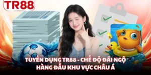 Tuyển Dụng TR88 - Chế Độ Đãi Ngộ Hàng Đầu Khu Vực Châu Á