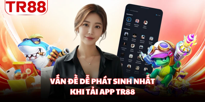 Vấn đề dễ phát sinh nhất khi tải app TR88